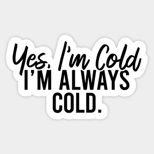 Yes I'm Cold I'm Always Cold Sticker